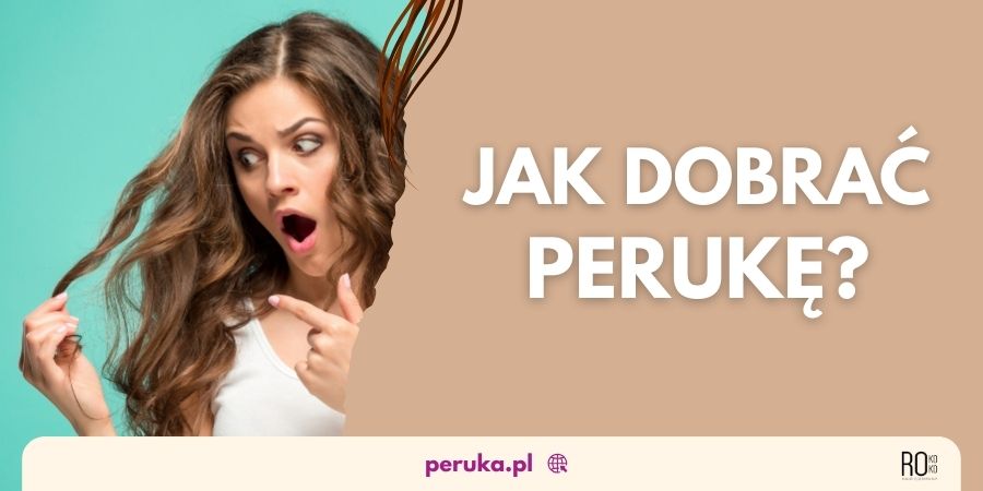 Jak dobrać odpowiednią perukę? Krótki poradnik